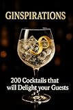 Ginspirations: 200 Cocktails that will Delight your Guests (English Edition)