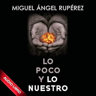 Lo poco y lo nuestro Audiobook By Miguel &Aacute;ngel Rup&eacute;rez cover art