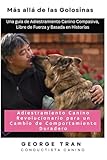 adiestramiento canino pdf descargar  Más allá de las Golosinas: Adiestramiento Canino Revolucionario para un Cambio de Comportamiento Duradero: Una guía de Adiestramiento Canino Compasiva, Libre de Fuerza y Basada en Historias