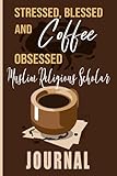 Stressed, Blessed and Coffee Obsessed Muslim Religious Scholar Journal: Coffee Themed cover art gift for Muslim Religious Scholar for writing, diary or work