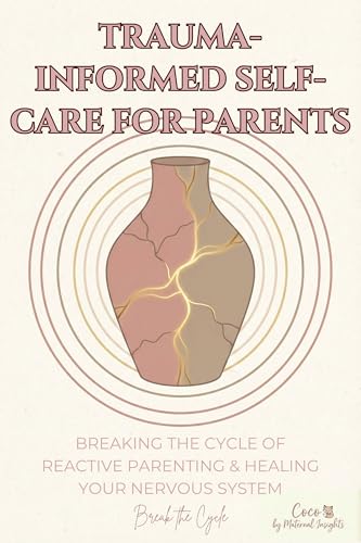 Trauma-Informed Self-Care for Parents: Breaking the Cycle of Reactive Parenting  Healing Your Nervous System: A Guide to Emotional Safety, Vagal Tone, ... Conscious Parenting) (English Edition)