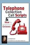 Telephone Collection call Scripts & How to respond to Excuses: A Guide for Bill Collectors (The Collecting Money Series)