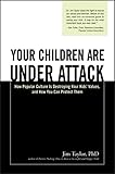Your Children Are Under Attack: How Popular Culture Is Destroying Your Kids' Values, and How You Can Protect Them