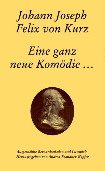 Eine ganz neue Komödie ...: Ausgewählte Bernardoniaden und Lustspiele (Texte und Studien zur österreichischen Literatur- und Theatergeschichte)