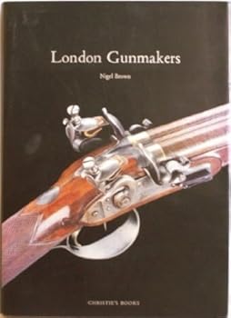 London Gunmakers: Historical Data on the London Gun Trade in the Nineteenth and Twentieth Centries