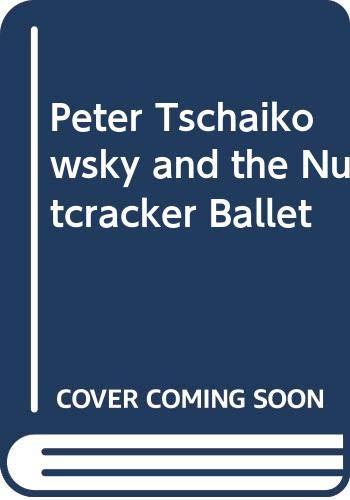 Peter Tschaikowsky and the Nutcracker Ballet 0525369503 Book Cover