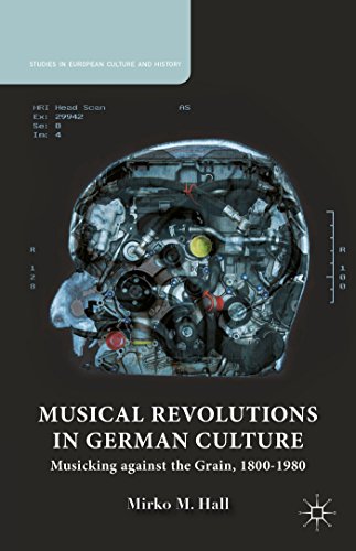 Musical Revolutions in German Culture: Musicking against the Grain, 1800-1980 (Studies in European Culture and History)