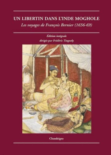 Un libertin dans l'Inde moghole. Les voyages de François Bernier (1656-1669) PDF Ebook En Ligne