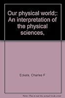Our physical world;: An interpretation of the physical sciences, B00085JS5K Book Cover