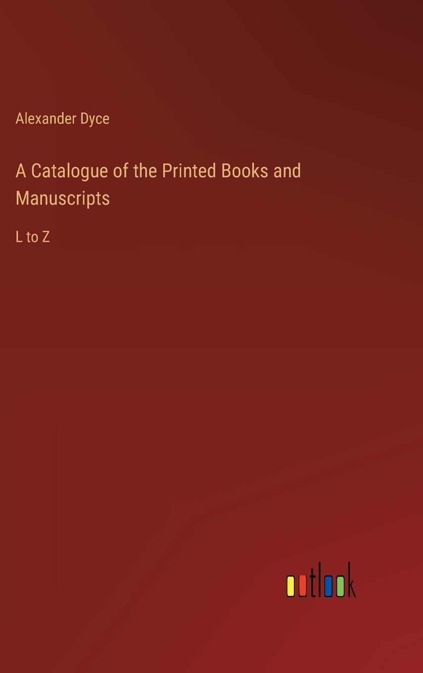 A Catalogue of the Printed Books and Manuscripts: L to Z