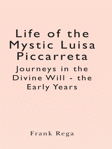 Life of the Mystic Luisa Piccarreta Journeys in the Divine Will - the Early Years