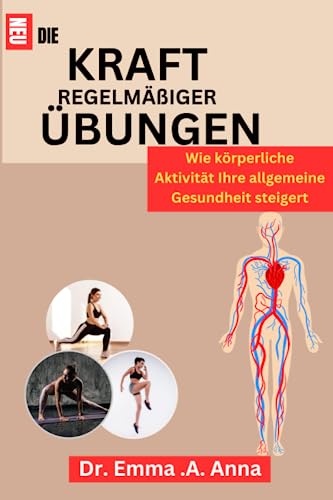 DIE KRAFT REGELMÄßIGER ÜBUNGEN:: Wie körperliche Aktivität Ihre allgemeine Gesundheit steigert (German Edition)