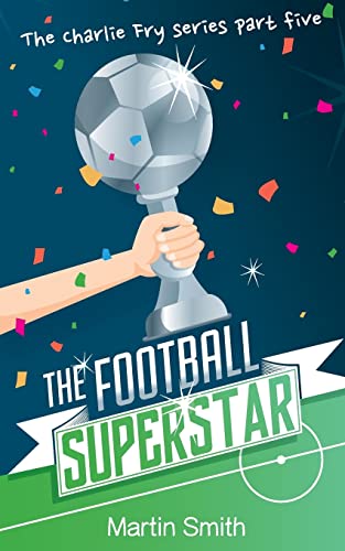 The Football Superstar: Football book for kids 7-13: 5 (The Charlie Fry Series)