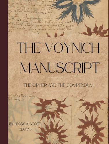 The Voynich Manuscript: The Cipher and The Compendium (The Voynich Manuscript Compendium)