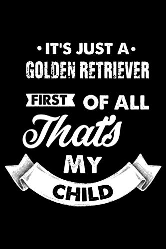 It's just a Golden Retriever First of all, that's my child: This...