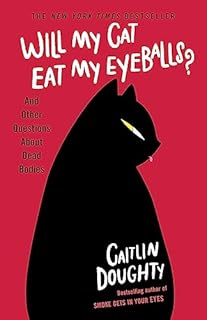 Will My Cat Eat My Eyeballs?: And Other Questions About Dead Bodies