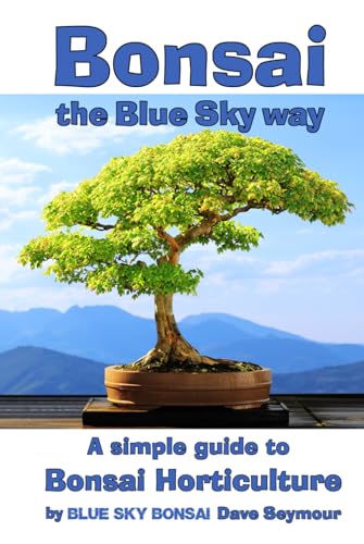 Bonsai, the Blue Sky way: A simple guide to Bonsai Horticulture