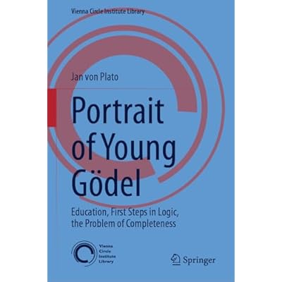 Portrait of Young G&ouml;del: Education, First Steps in Logic, the Problem of Completeness: 9