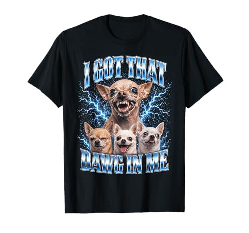 I Got that Dawg in Me Funny Chihuahua Meme Dog Lover Bootleg T-Shirt