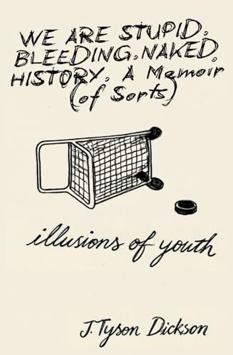 We Are Stupid. Bleeding. Naked History: A Memoir (of sorts), or: Illusions of Youth