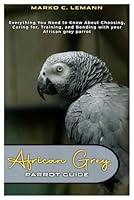 African Grey Parrot Guide: Everything You Need to Know About Choosing, Caring for, Training, and Bonding with Your African Grey Parrot B0F6653V72 Book Cover