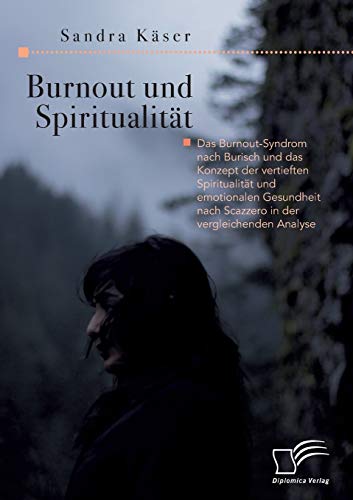 Burnout und Spiritualität. Das Burnout-Syndrom nach Burisch und das Konzept der vertieften Spiritualität und emotionalen Gesundheit nach Scazzero in der vergleichenden Analyse