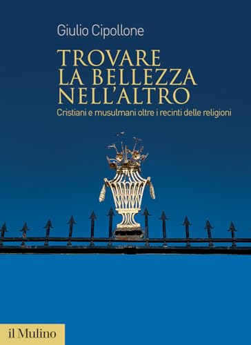 Trovare la bellezza nell'altro. Cristiani e musulmani oltre i recinti delle religion