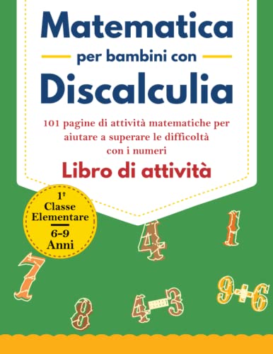 Matematica per Bambini con Discalculia: Un Libro di Risorse con 101 Pagine di Attività Matematiche per Superare le Difficoltà con i Numeri Addizione ... Confronto e Numeri Mancanti Frazioni e Altro