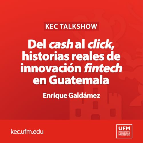 Page de couverture de KEC Talkshow: Del cash al click, historias reales de innovación fintech en Guatemala | Enrique Galdámez