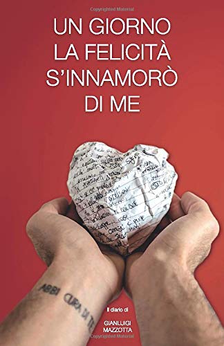 UN GIORNO LA FELICITA' S'INNAMORO' DI ME: Il diario di Gianluigi Mazzotta UN GIORNO LA FELICITA' S'INNAMORO' DI ME: Il diario di Gianluigi Mazzotta