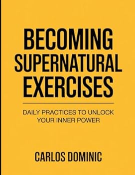 Becoming supernatural Exercises: Daily Practices To Unlock Your Inner Power