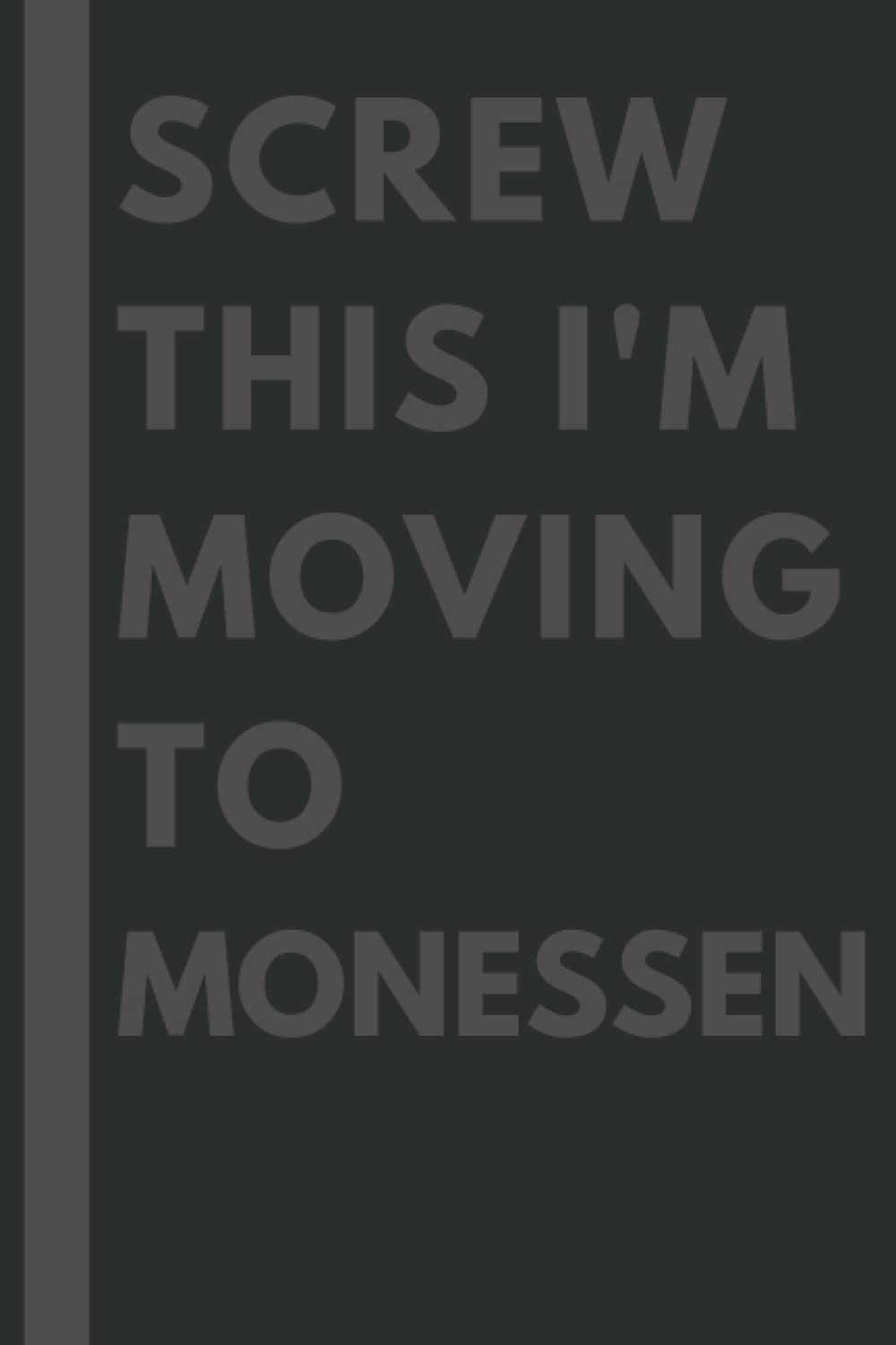 Screw This I'm Moving To Monessen: An Awesome Monessen Journal Notebook With Lined Interior - 110 pages - 6x9 inches