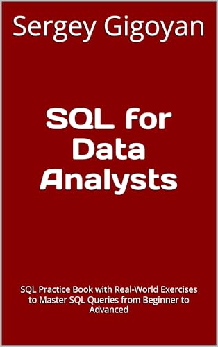 SQL for Data Analysts: SQL Practice Book with Real-World Exercises to Master SQL Queries from Beginner to Advanced