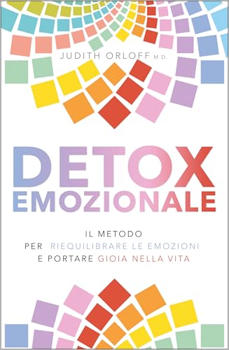 Detox emozionale. Il metodo per riequilibrare le emozioni e portare gioia nella vita
