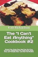 The "I Can't Eat Anything" Cookbook #2: Gluten-Free, Grain-Free, Egg-Free, Soy-Free, Corn-Free, Nightshade-Free, Yeast-Free, Sugar-Free, and Virtually Dairy- and Nut-Free Recipes 1675000670 Book Cover