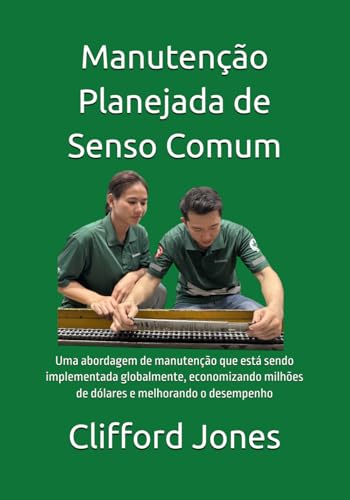 Manutenção Planejada de Senso Comum: Uma abordagem de manutenção que está sendo implementada globalmente, economizando milhões de dólares e melhorando o desempenho (Portuguese Edition)