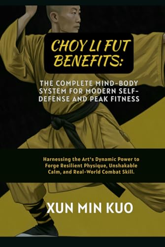 Choy Li Fut Benefits: The Complete Mind-Body System for Modern