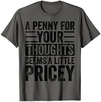 A Penny For Your Thoughts Seems A Little Pricey | Funny Joke T-Shirt
