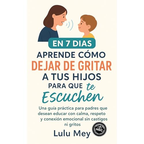 Aprende Cómo Dejar de Gritar a tus Hijos Para que te escuchen en 7 Días Audiolibro Por Lulu Mey arte de portada