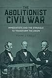 The Abolitionist Civil War: Immediatists and the Struggle to Transform the Union