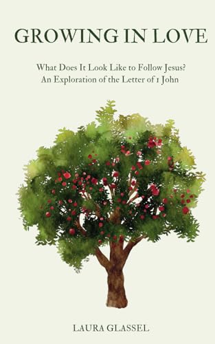 Growing in Love: What Does It Look Like to Follow Jesus? An Exploration of the Letter of 1 John
