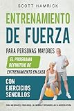 Entrenamiento de fuerza para personas mayores: El programa definitivo de entrenamiento en casa con ejercicios sencillos para mejorar el equilibrio, la ... para Hombres y Mujeres mayores de 60 años)