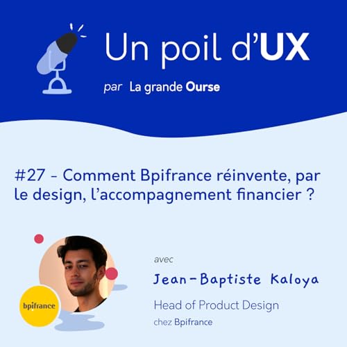 #27 - Comment Bpifrance r&eacute;invente, par le design, l'accompagnement financier, avec Jean-Baptiste Kaloya (Bpifrance)