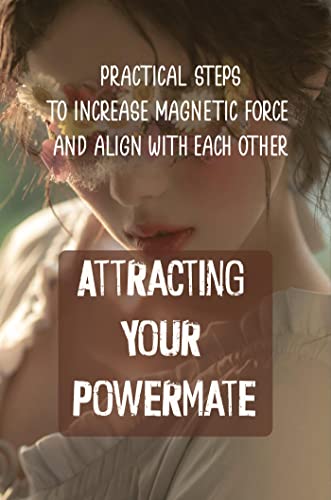 Attracting Your Powermate: Practical Steps To Increase Magnetic Force And Align With Each Other (English Edition)