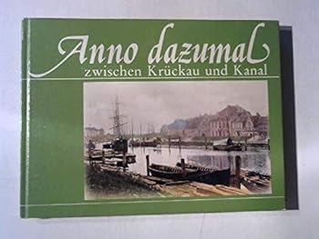 Anno Dazumal Zwischen Kruckau Und Kanal: Erinnerungen Mit 52 Alten Aufnahmen