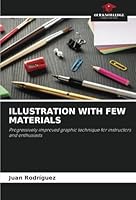 ILLUSTRATION WITH FEW MATERIALS: Progressively improved graphic technique for instructors and enthusiasts 3330514140 Book Cover