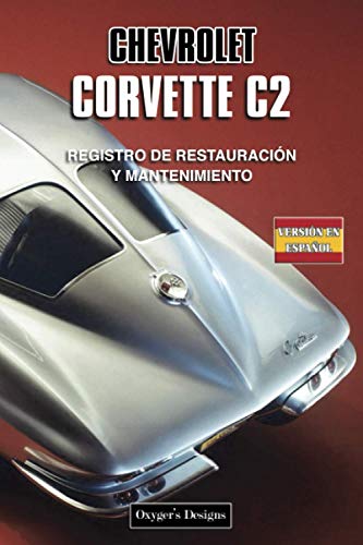 CHEVROLET CORVETTE C2: REGISTRO DE RESTAURACIÓN Y MANTENIMIENTO (Ediciones en español) (Spanish Ed CHEVROLET CORVETTE C2: REGISTRO DE RESTAURACIÓN Y MANTENIMIENTO (Ediciones en español) (Spanish Ed