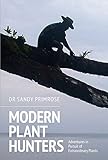 Modern Plant Hunters: Adventures in Pursuit of Extraordinary Plants - Dr. Sandy Primrose