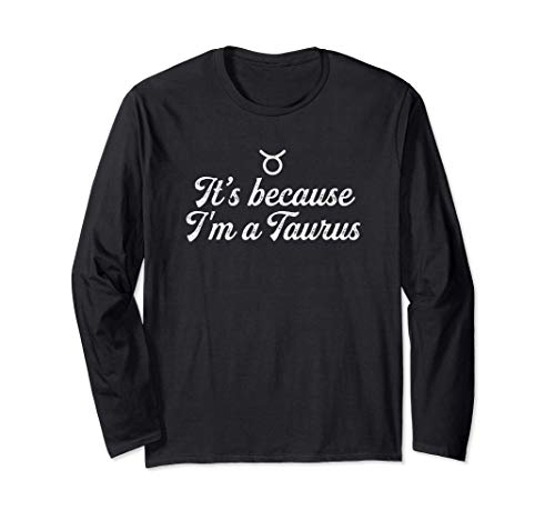 Because I'm A Taurus Men Women Funny Zodiac Sing Horoscope Maglia a Manica