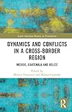 Dynamics and Conflicts in a Cross-Border Region: Mexico, Guatemala and Belize (Latin American History in Translation) - Herausgeber: Mónica Toussaint, Marisol Guzmán 
